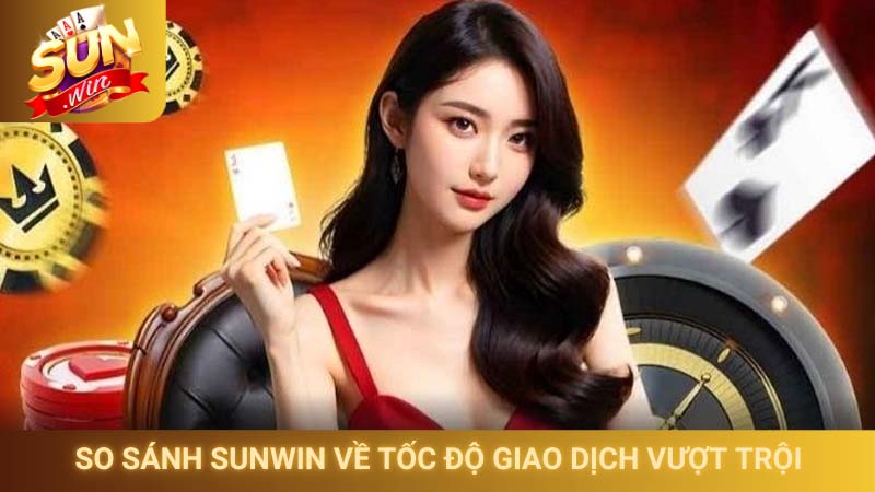 Kết quả so sánh Sunwin về tốc độ giao dịch vượt trội